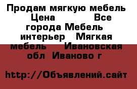 Продам мягкую мебель. › Цена ­ 7 000 - Все города Мебель, интерьер » Мягкая мебель   . Ивановская обл.,Иваново г.